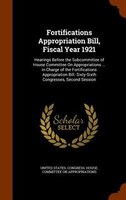 Fortifications Appropriation Bill, Fiscal Year 1921: Hearings Before the Subcommittee of House Committee On Appropriations ... in