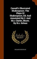 Cassell's Illustrated Shakespeare. The Plays Of Shakespeare, Ed. And Annotated By C. And M.c. Clarke, Illustr. By H.c. Selous