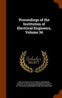 Proceedings of the Institution of Electrical Engineers, Volume 34