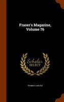 Fraser's Magazine, Volume 76