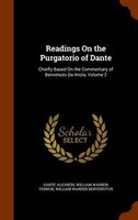 Readings On the Purgatorio of Dante: Chiefly Based On the Commentary of Benvenuto Da Imola, Volume 2