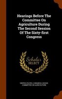 Hearings Before The Committee On Agriculture During The Second Session Of The Sixty-first Congress