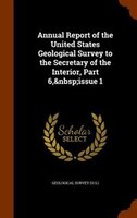 Annual Report of the United States Geological Survey to the Secretary of the Interior, Part 6,&nbsp;issue 1