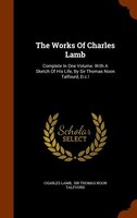 The Works Of Charles Lamb: Complete In One Volume. With A Sketch Of His Life, By Sir Thomas Noon Talfourd, D.c.l
