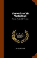 The Works Of Sir Walter Scott: Rokeby. The Lord Of The Isles