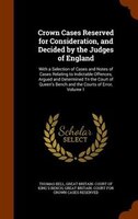 Crown Cases Reserved for Consideration, and Decided by the Judges of England: With a Selection of Cases and Notes of Cases Relatin