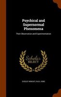 Psychical and Supernormal Phenomena: Their Observation and Experimentation
