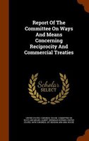 Report Of The Committee On Ways And Means Concerning Reciprocity And Commercial Treaties