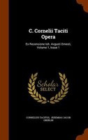 C. Cornelii Taciti Opera: Ex Recensione Ioh. Avgusti Ernesti, Volume 1, Issue 1