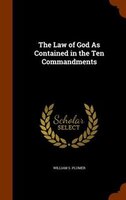 The Law of God As Contained in the Ten Commandments