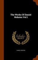 The Works Of Daniel Webster Vol I