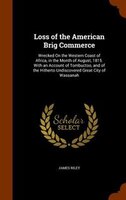 Loss of the American Brig Commerce: Wrecked On the Western Coast of Africa, in the Month of August, 1815. With an Account of Tombu