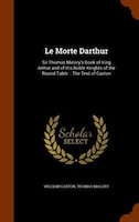 Le Morte Darthur: Sir Thomas Malory's Book of King Arthur and of His Noble Knights of the Round Table. : The Text of