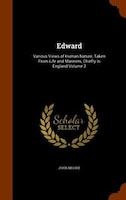 Edward: Various Views of Human Nature, Taken From Life and Manners, Chiefly in England Volume 2