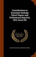 Contributions to Economic Geology (Short Papers and Preliminary Reports), 1912, Issue 541