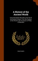 A History of the Ancient World: From the Earliest Records to the Fall of the Western Empire: From the Creation of the World to the