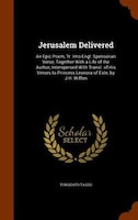 Jerusalem Delivered: An Epic Poem, Tr. Into Engl. Spenserian Verse, Together With a Life of the Author, Interspersed Wit
