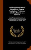 Legislation to Preempt State Motor Carrier Regulations Pertaining to Rates, Routes, and Services: Hearing Before the Subcommittee