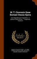 M. T. Ciceronis Quae Exstant Omnia Opera: Cum Deperditorum Fragmentis : In Quatuor Partes Divisa .... Fragmenta, Volume 5