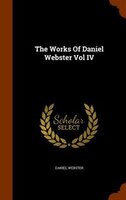 The Works Of Daniel Webster Vol IV
