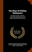 The Plays Of William Shakspeare: In Fifteen Volumes : With The Corrections And Illustrations Of Various Commentators, Volume 6