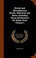 Novels and Miscellaneous Works. With Pref. and Notes, Including Those Attributed to Sir Walter Scott Volume 1