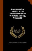 Anthropological Papers Of The American Museum Of Natural History, Volume 13