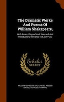 The Dramatic Works And Poems Of William Shakspeare,: With Notes, Original And Selected, And Introductory Remarks To Each Play,