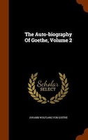 The Auto-biography Of Goethe, Volume 2