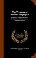 The Treasury of Modern Biography: A Gallery of Literary Sketches of Eminent men and Women of the Nineteenth Century