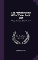 The Poetical Works Of Sir Walter Scott, Bart: Rokeby. The Vision Of Don Roderick