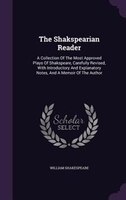 The Shakspearian Reader: A Collection Of The Most Approved Plays Of Shakspeare, Carefully Revised, With Introductory And Exp