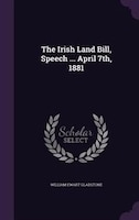 The Irish Land Bill, Speech ... April 7th, 1881