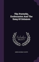 The Proverbs, Ecclesiastes And The Song Of Solomon