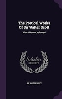 The Poetical Works Of Sir Walter Scott: With A Memoir, Volume 6