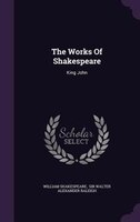 The Works Of Shakespeare: King John