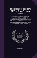 The Transfer Tax Law Of The State Of New York: Being Sections 220 To 245, Both Inclusive, Of Chapter 60 Of The Consolidated Laws A