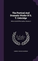 The Poetical And Dramatic Works Of S. T. Coleridge: With A Life Of The Author, Volume 3