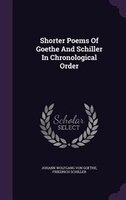 Shorter Poems Of Goethe And Schiller In Chronological Order
