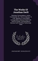 The Works Of Jonathan Swift: Epistolary Corresondence. Letters From October 30, 1736, To February 14, 1750. Appendix To The Orig