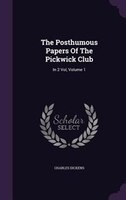 The Posthumous Papers Of The Pickwick Club: In 2 Vol, Volume 1