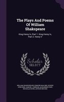 The Plays And Poems Of William Shakspeare: King Henry Iv, Part 1. King Henry Iv, Part 2. Henry V