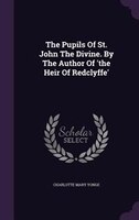 The Pupils Of St. John The Divine. By The Author Of 'the Heir Of Redclyffe'