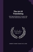 The Art Of Translating: With Special Reference To Cauer's Die Kunst Des Uebersetzens, Volume 20