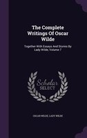 The Complete Writings Of Oscar Wilde: Together With Essays And Stories By Lady Wilde, Volume 7