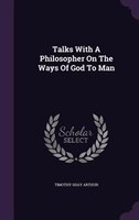 Talks With A Philosopher On The Ways Of God To Man