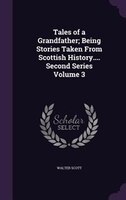 Tales of a Grandfather; Being Stories Taken From Scottish History.... Second Series Volume 3