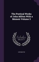 The Poetical Works of John Milton With a Memoir Volume 3