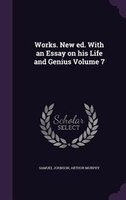 Works. New ed. With an Essay on his Life and Genius Volume 7