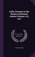 Little Journeys to the Homes of Eminent Orators Volume v.13, no.1